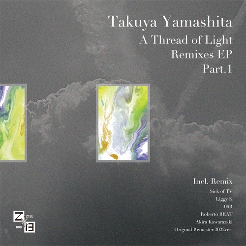 Takuya Yamashita - A Thread of Light Remixes EP Part.1 [Z13L008]